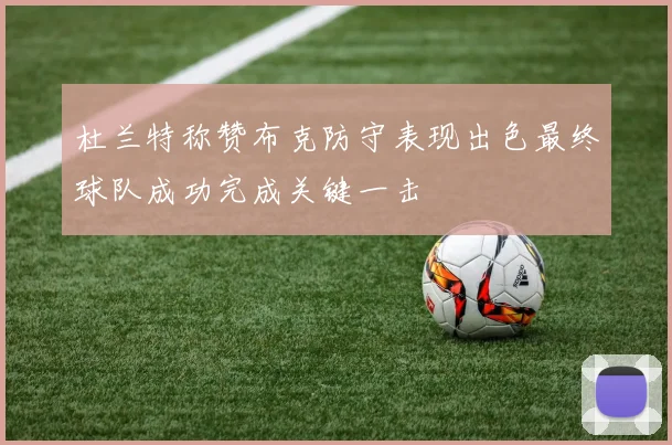杜兰特称赞布克防守表现出色最终球队成功完成关键一击