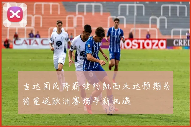 吉达国民降薪续约凯西未达预期或将重返欧洲赛场寻新机遇