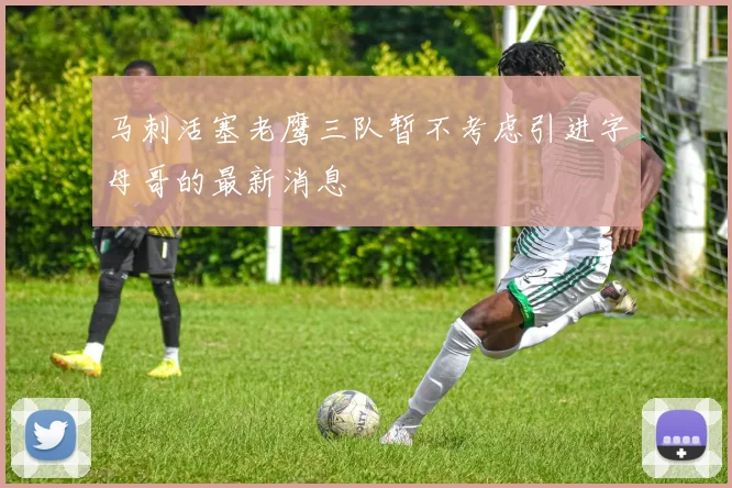 马刺活塞老鹰三队暂不考虑引进字母哥的最新消息